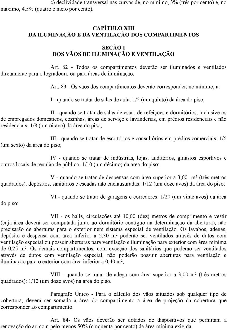 82 - Todos os compartimentos deverão ser iluminados e ventilados diretamente para o logradouro ou para áreas de iluminação. Art.