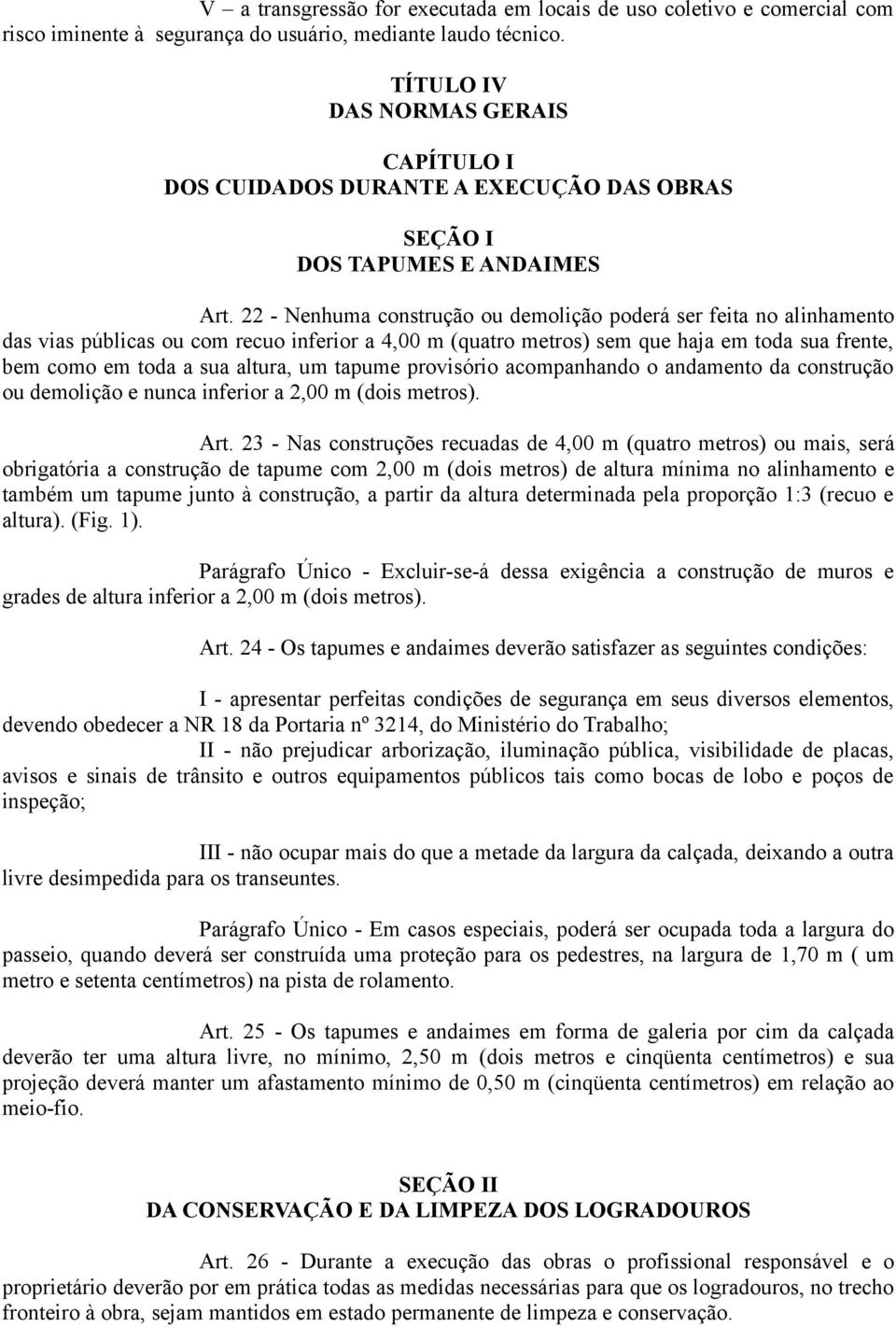 22 - Nenhuma construção ou demolição poderá ser feita no alinhamento das vias públicas ou com recuo inferior a 4,00 m (quatro metros) sem que haja em toda sua frente, bem como em toda a sua altura,