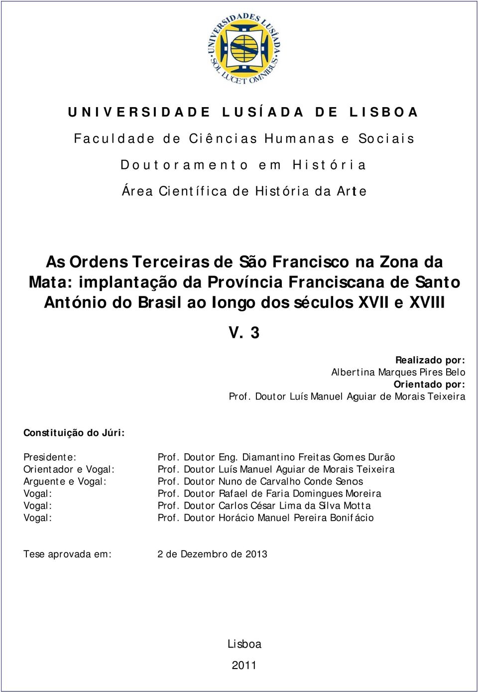 Doutor Luís Manuel Aguiar de Morais Teixeira Constituiçã ão do Júri: Presidente : Orientador r e Vogal: Arguente e Vogal: Vogal: Vogal: Vogal: Prof. Doutorr Eng. Diamantino Freitas Gomes Durão Prof.