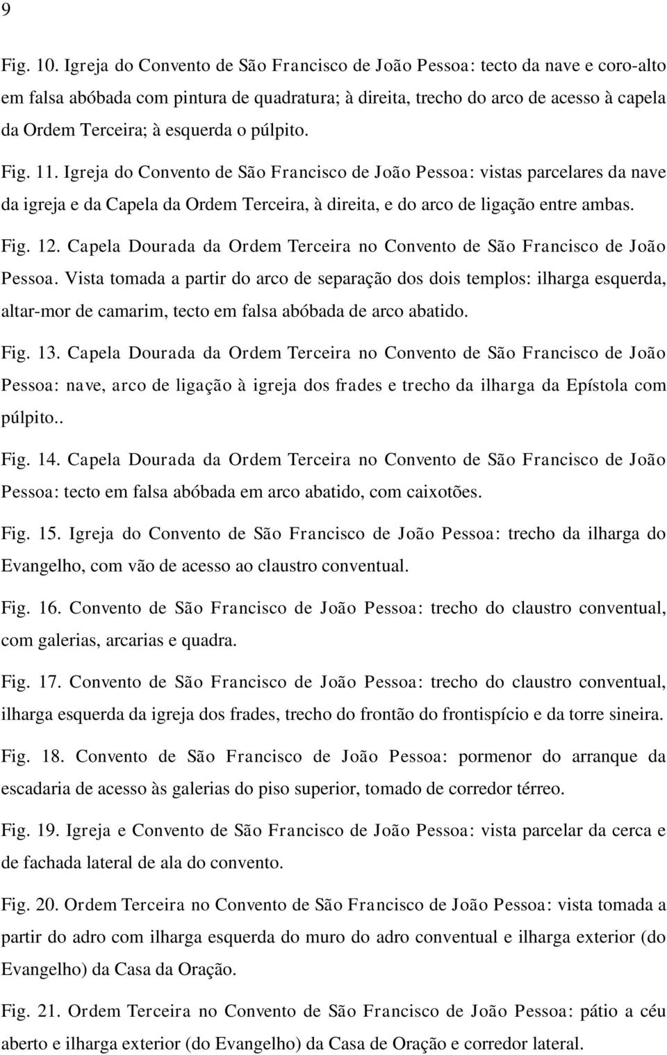 púlpito. Fig. 11. Igreja do Convento de São Francisco de João Pessoa: vistas parcelares da nave da igreja e da Capela da Ordem Terceira, à direita, e do arco de ligação entre ambas. Fig. 12.