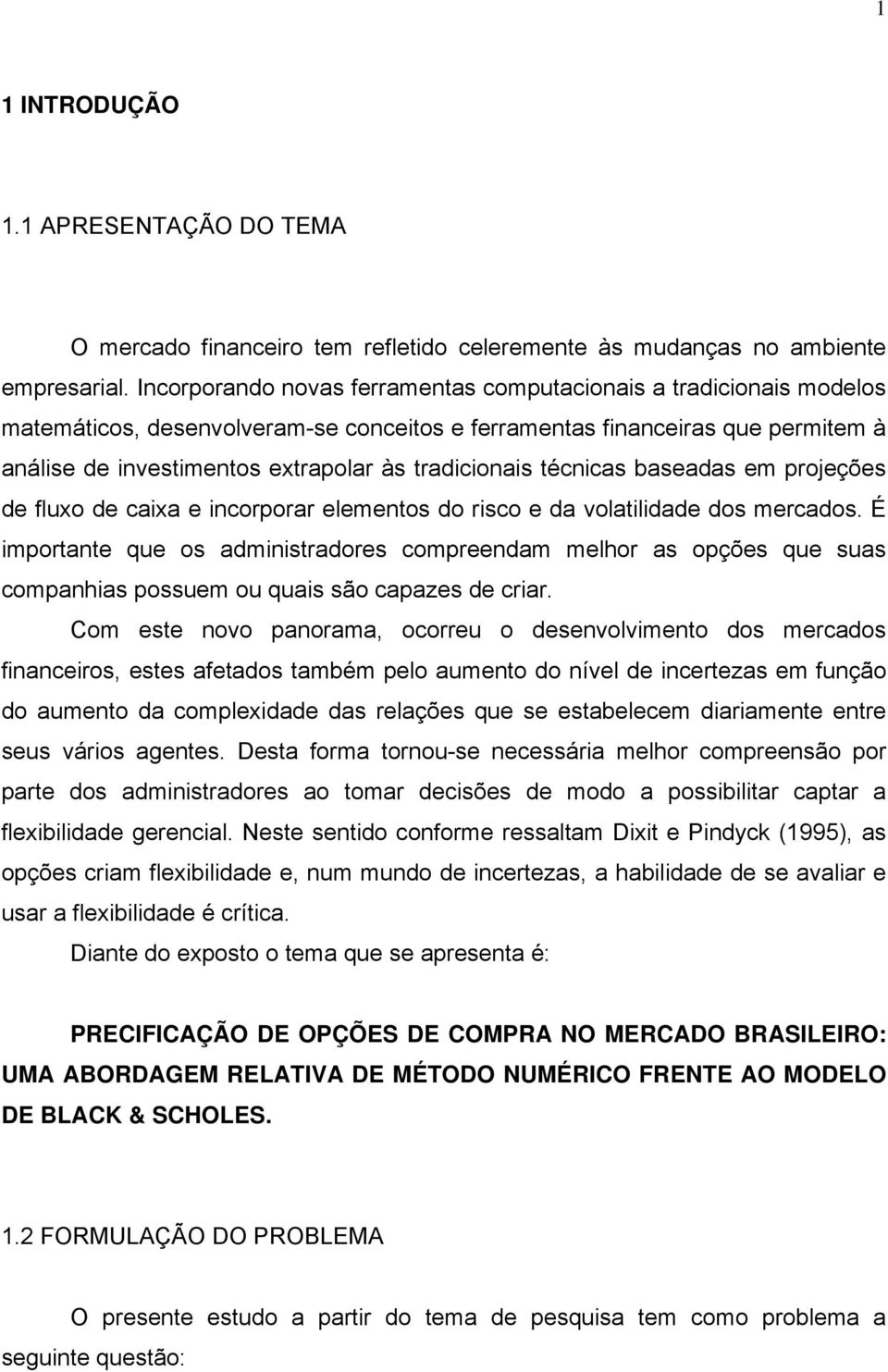 tradicionais técnicas baseadas em projeções de fluxo de caixa e incorporar elementos do risco e da volatilidade dos mercados.