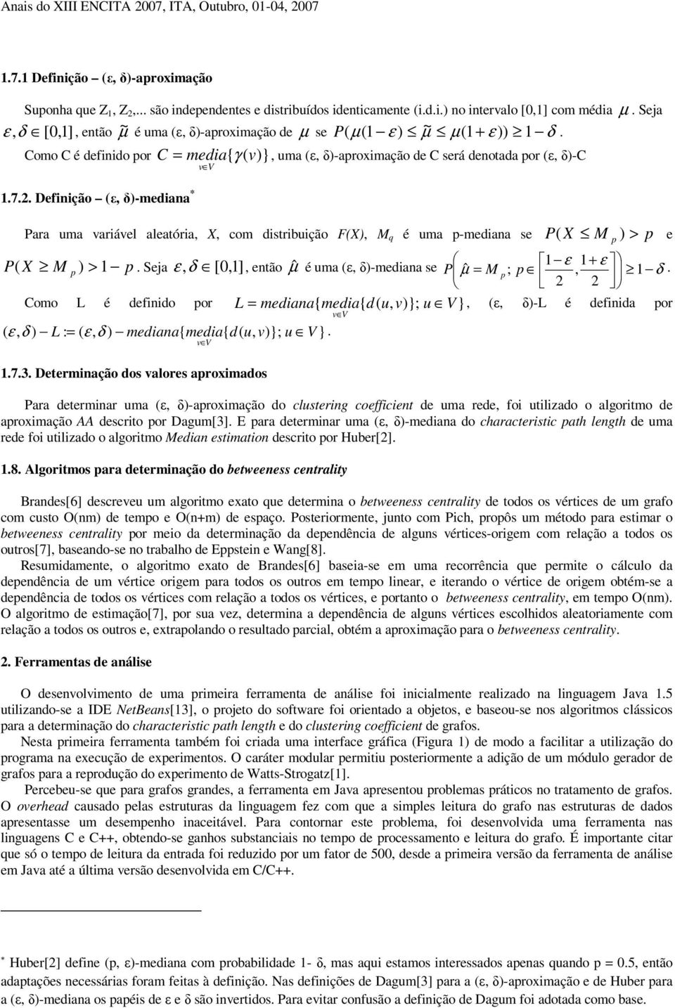 δ)-mediana * Para uma ariáel aleatória, X, com distribuição F(X), M q é uma p-mediana se P( X M p ) > p e P( X M p ) > 1 p Seja ε, δ [0,1], então µˆ é uma (ε, δ)-mediana se 1 ε 1+ ε P ˆ µ = M ; p, 1