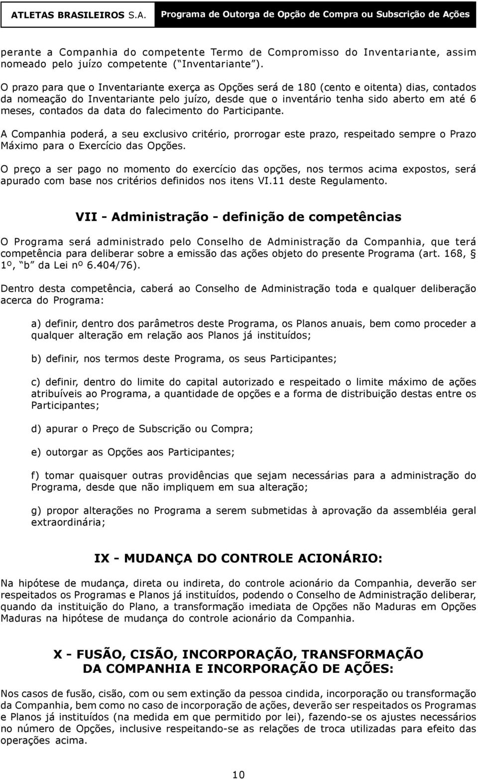 contados da data do falecimento do Participante. A Companhia poderá, a seu exclusivo critério, prorrogar este prazo, respeitado sempre o Prazo Máximo para o Exercício das Opções.