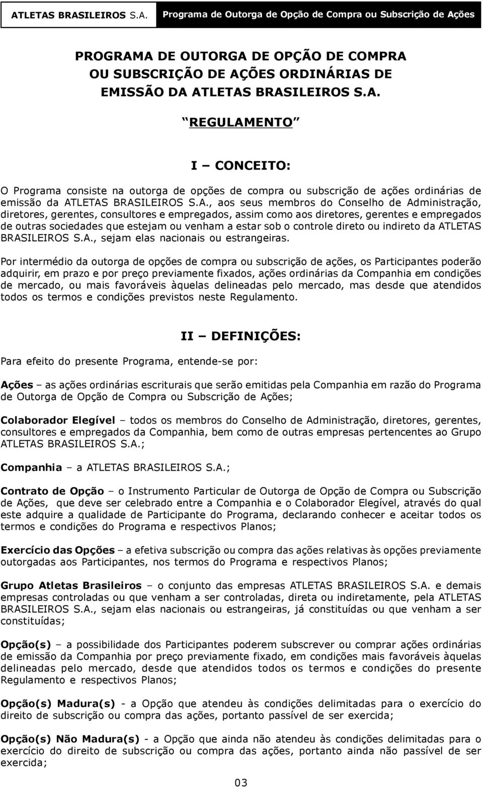 sob o controle direto ou indireto da ATLETAS BRASILEIROS S.A., sejam elas nacionais ou estrangeiras.