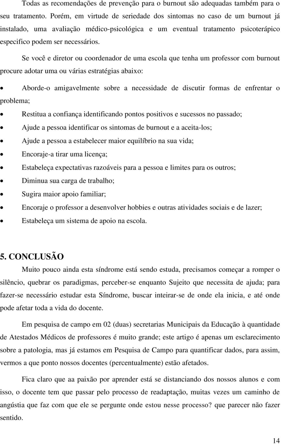 Se você e diretor ou coordenador de uma escola que tenha um professor com burnout procure adotar uma ou várias estratégias abaixo: Aborde-o amigavelmente sobre a necessidade de discutir formas de