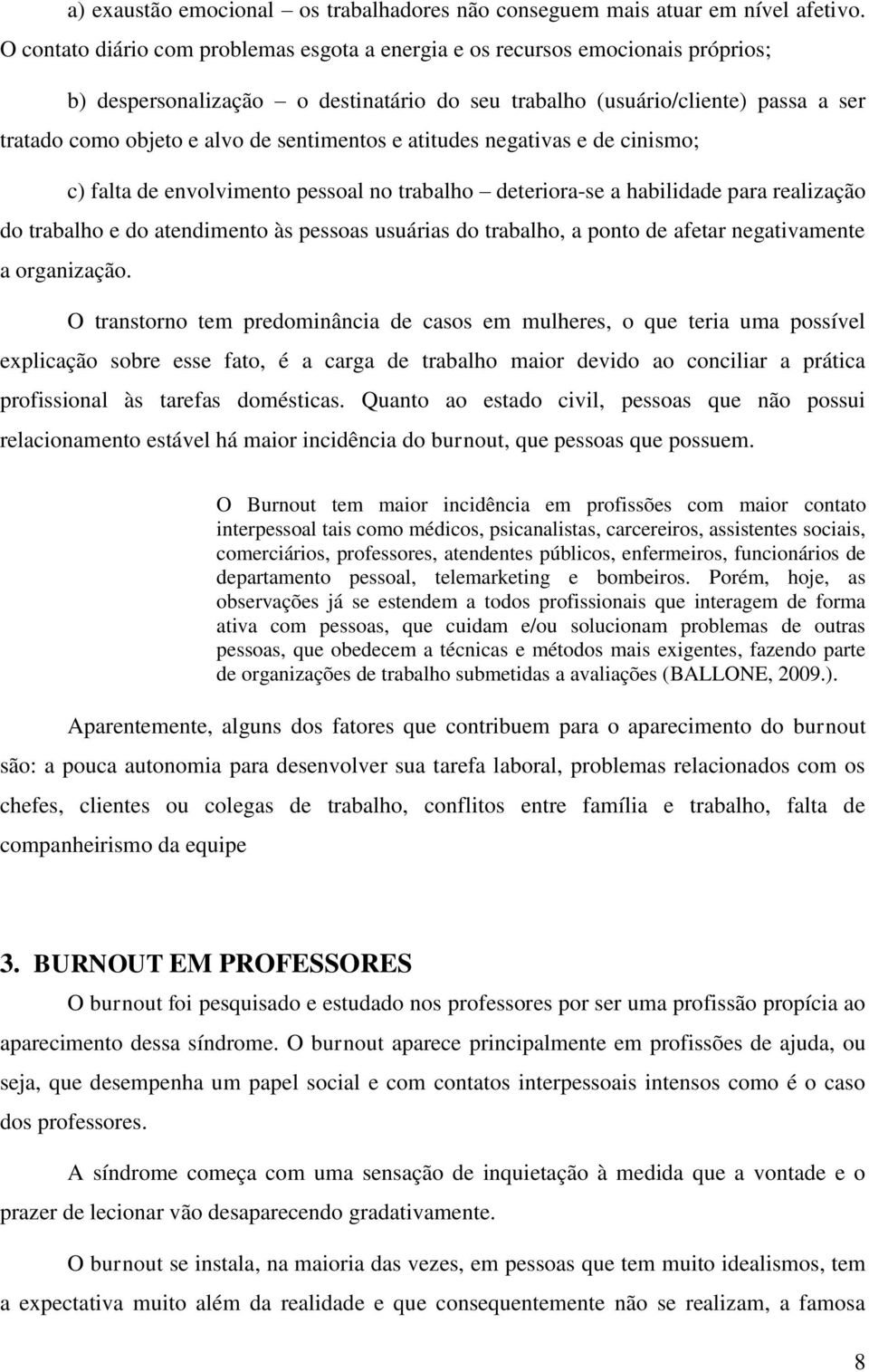 sentimentos e atitudes negativas e de cinismo; c) falta de envolvimento pessoal no trabalho deteriora-se a habilidade para realização do trabalho e do atendimento às pessoas usuárias do trabalho, a