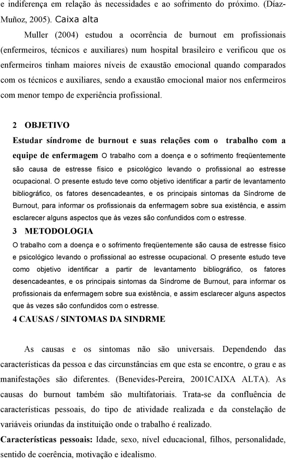 emocional quando comparados com os técnicos e auxiliares, sendo a exaustão emocional maior nos enfermeiros com menor tempo de experiência profissional.