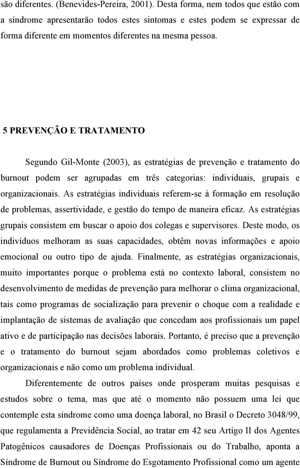 5 PREVENÇÃO E TRATAMENTO Segundo Gil-Monte (2003), as estratégias de prevenção e tratamento do burnout podem ser agrupadas em três categorias: individuais, grupais e organizacionais.