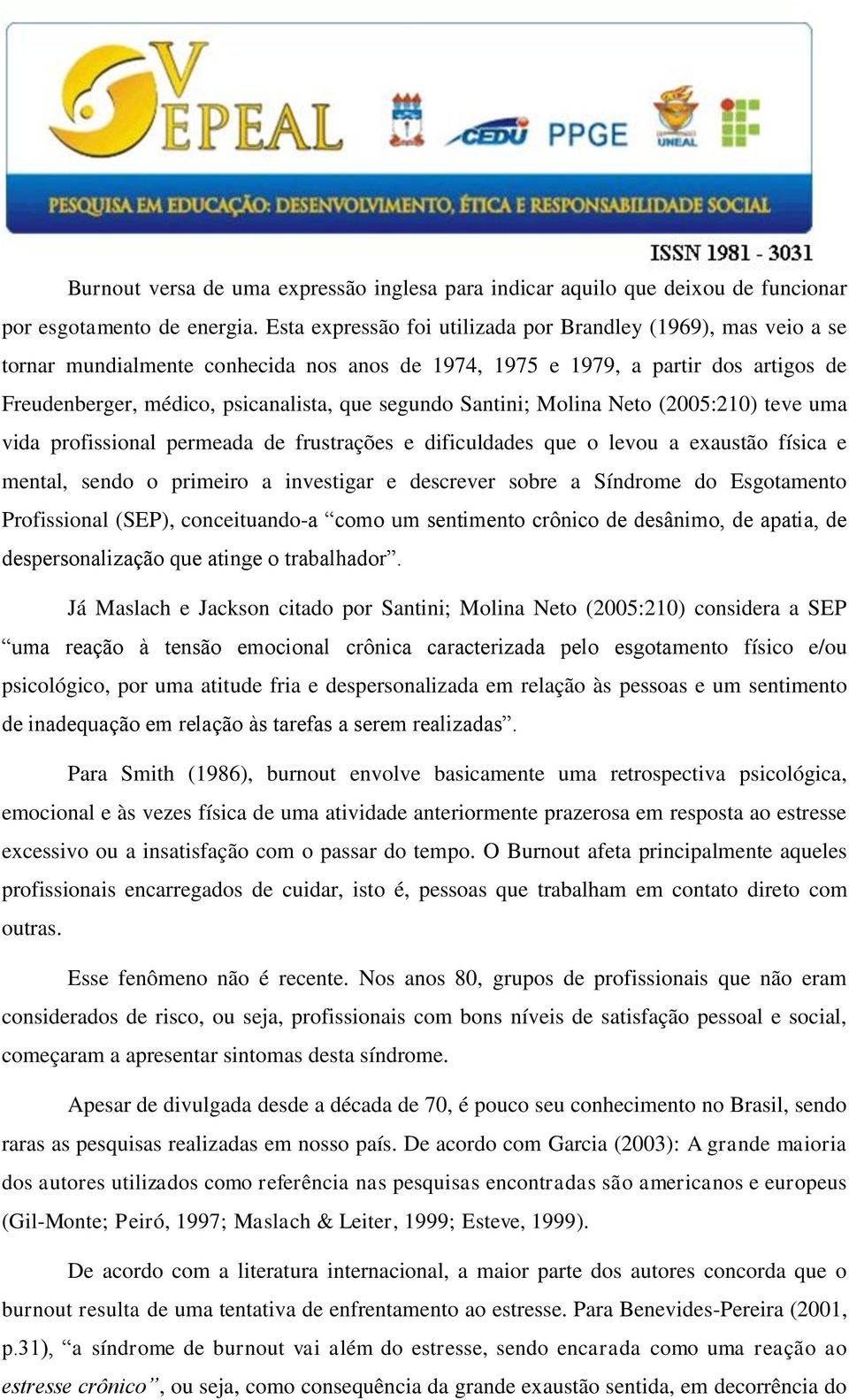 Santini; Molina Neto (2005:210) teve uma vida profissional permeada de frustrações e dificuldades que o levou a exaustão física e mental, sendo o primeiro a investigar e descrever sobre a Síndrome do