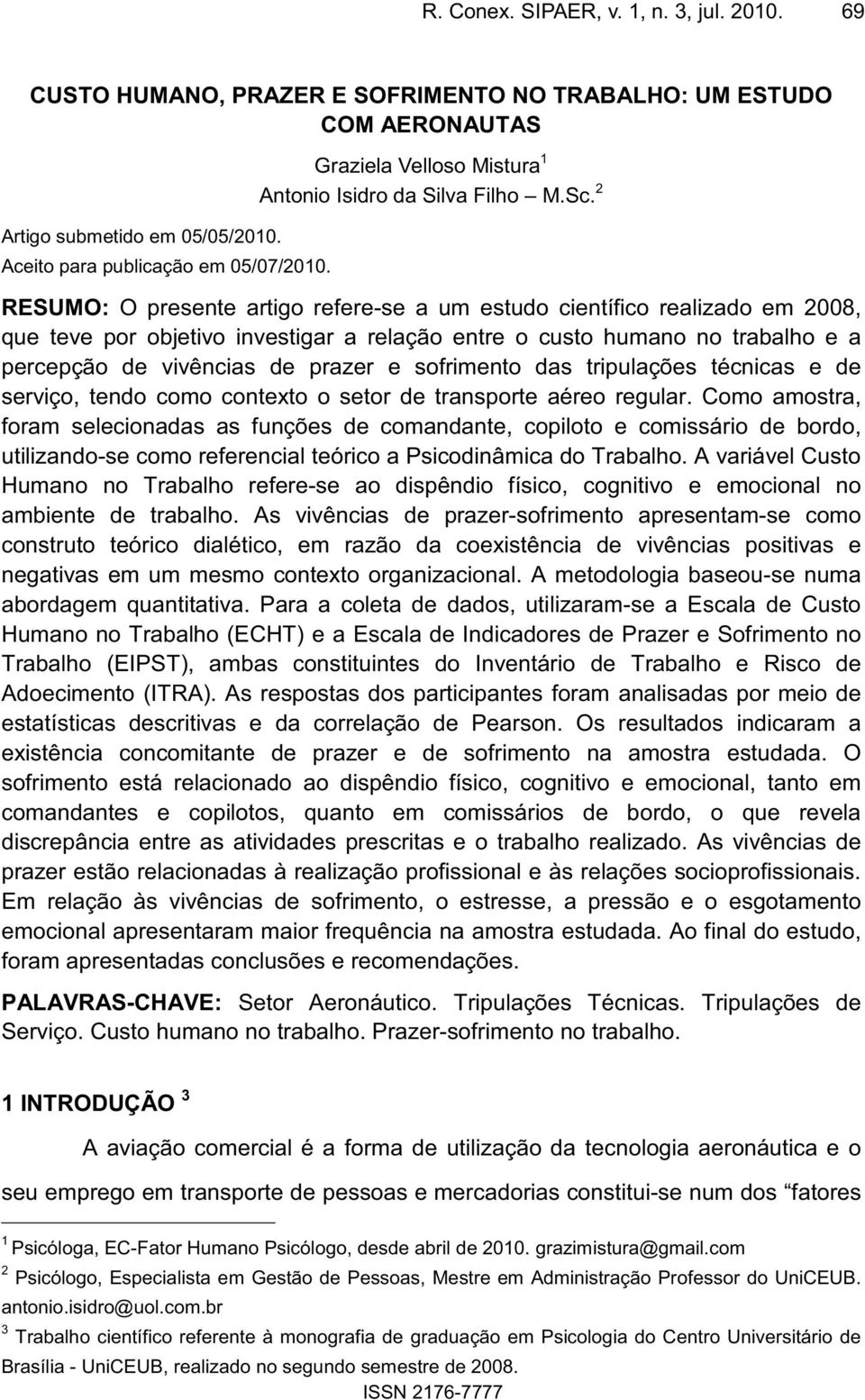 2 RESUMO: O presente artigo refere-se a um estudo científico realizado em 2008, que teve por objetivo investigar a relação entre o custo humano no trabalho e a percepção de vivências de prazer e