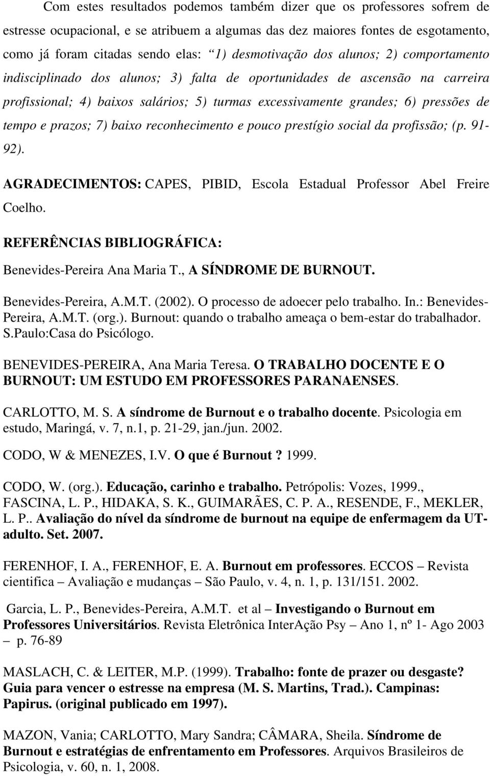 de tempo e prazos; 7) baixo reconhecimento e pouco prestígio social da profissão; (p. 91-92). AGRADECIMENTOS: CAPES, PIBID, Escola Estadual Professor Abel Freire Coelho.