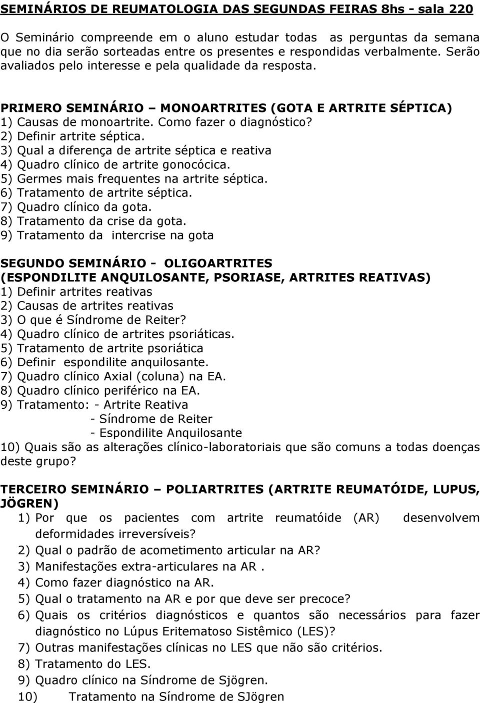 2) Definir artrite séptica. 3) Qual a diferença de artrite séptica e reativa 4) Quadro clínico de artrite gonocócica. 5) Germes mais frequentes na artrite séptica. 6) Tratamento de artrite séptica.