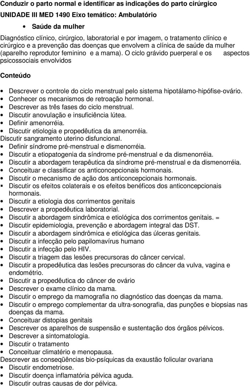 O ciclo grávido puerperal e os aspectos psicossociais envolvidos Conteúdo Descrever o controle do ciclo menstrual pelo sistema hipotálamo-hipófise-ovário. Conhecer os mecanismos de retroação hormonal.