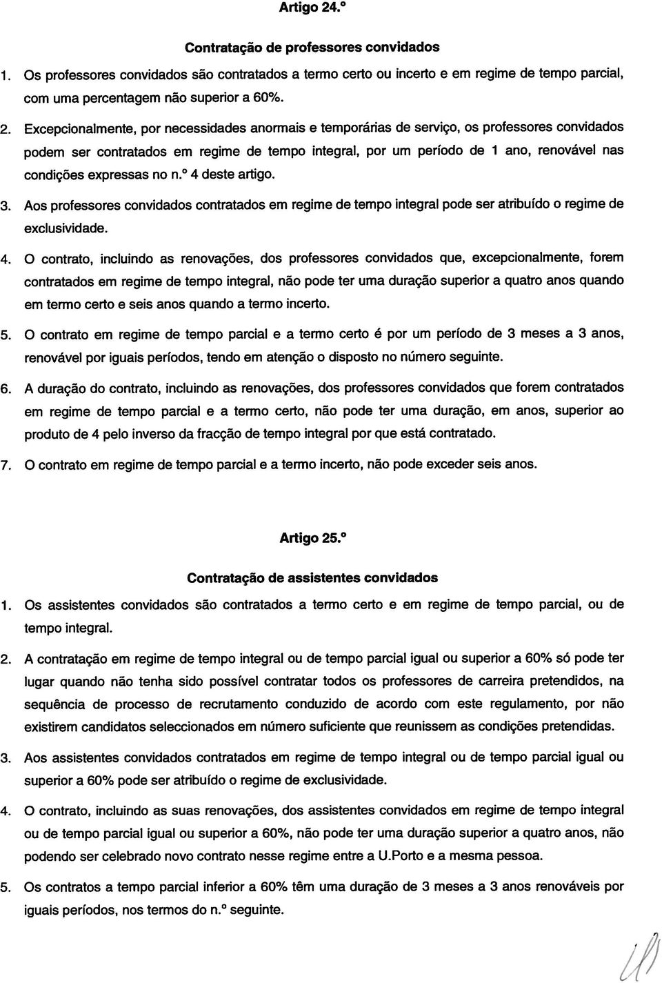 Excepcionalmente, por necessidades anormais e temporárias de serviço, os professores convidados podem ser contratados em regime de tempo integral, por um período de 1 ano, renovável nas condições