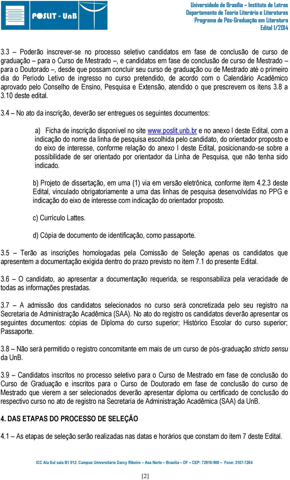 Ensino, Pesquisa e Extensão, atendido o que prescrevem os itens 3.8 a 3.10 deste edital. 3.4 No ato da inscrição, deverão ser entregues os seguintes documentos: a) Ficha de inscrição disponível no site www.