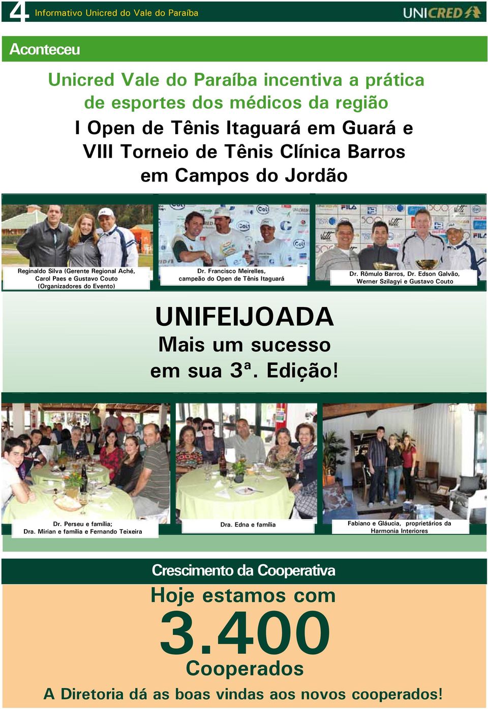 Francisco Meirelles, campeão do Open de Tênis Itaguará UNIFEIJOADA Mais um sucesso em sua 3ª. Edição! Dr. Rômulo Barros, Dr. Edson Galvão, Werner Szilagyi e Gustavo Couto Dr.