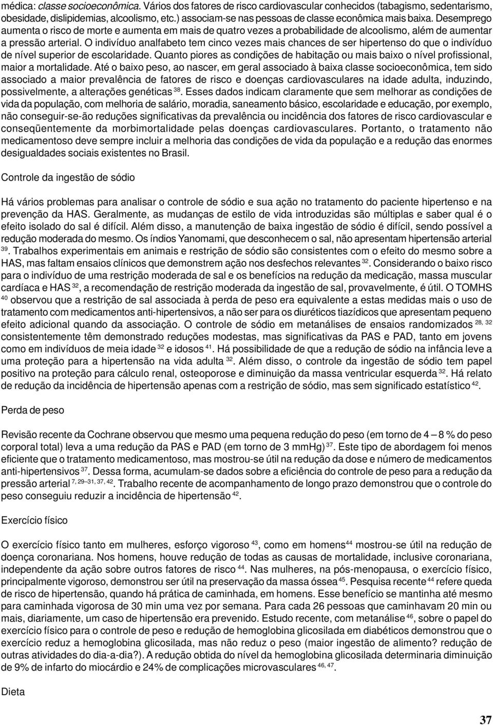 O indivíduo analfabeto tem cinco vezes mais chances de ser hipertenso do que o indivíduo de nível superior de escolaridade.