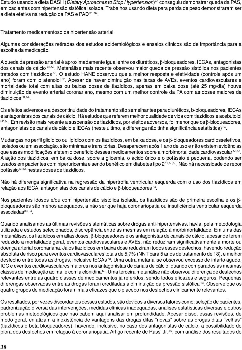 Tratamento medicamentoso da hipertensão arterial Algumas considerações retiradas dos estudos epidemiológicos e ensaios clínicos são de importância para a escolha da medicação.