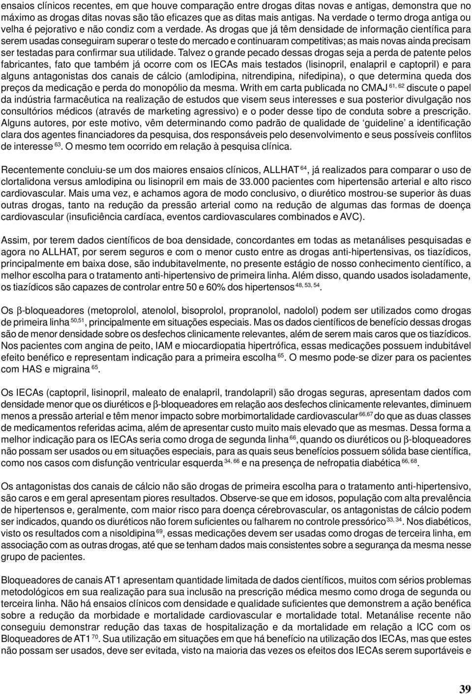 As drogas que já têm densidade de informação científica para serem usadas conseguiram superar o teste do mercado e continuaram competitivas; as mais novas ainda precisam ser testadas para confirmar