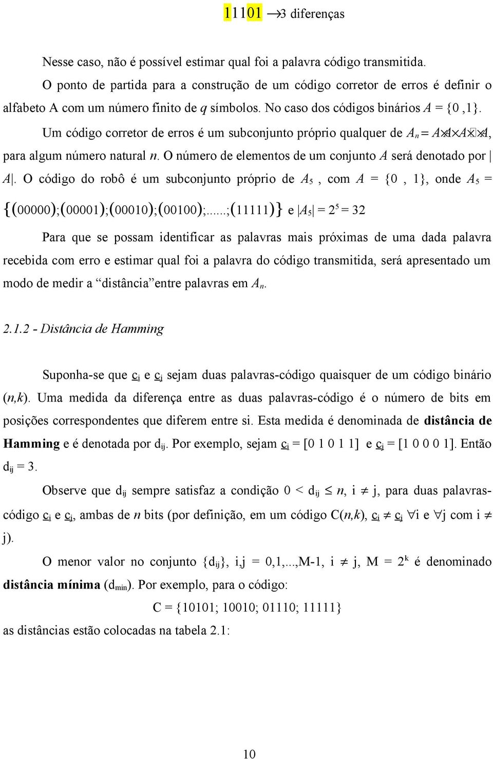 Um código corretor de erros é um subconjunto próprio qualquer de A n = A A A A, para algum número natural n. O número de elementos de um conjunto A será denotado por A.