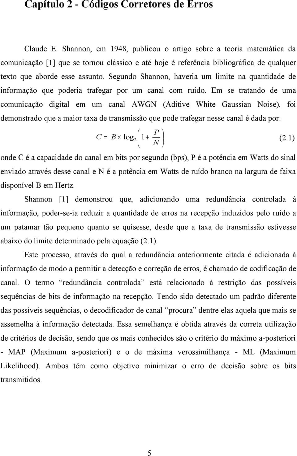 Segundo Shannon, haveria um limite na quantidade de informação que poderia trafegar por um canal com ruído.