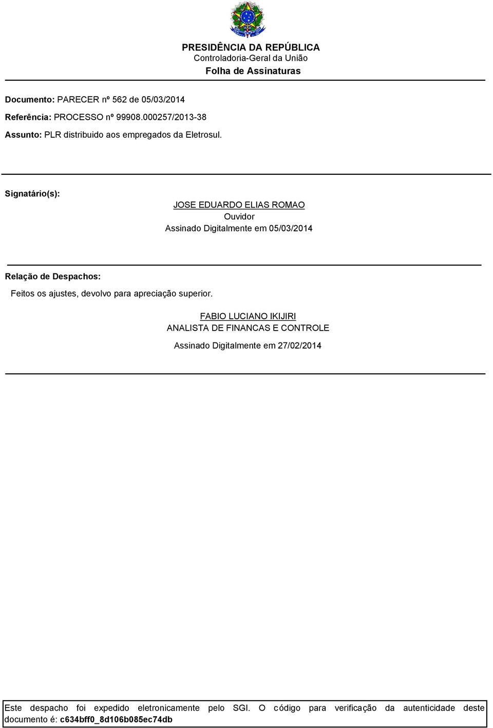 Signatário(s): JOSE EDUARDO ELIAS ROMAO Ouvidor Assinado Digitalmente em 05/0/2014 Relação de Despachos: Feitos os ajustes, devolvo para apreciação