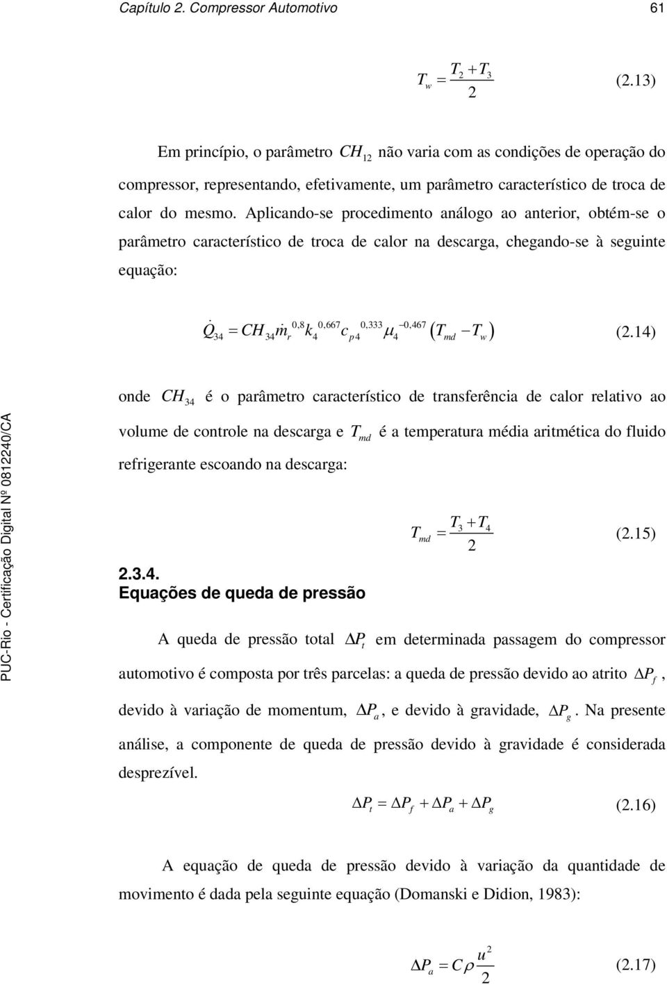 Aplicando-se pocedimento análogo ao anteio, obtém-se o paâmeto caacteístico de toca de calo na descaga, chegando-se à seguinte equação: Q CH m k c T T (.