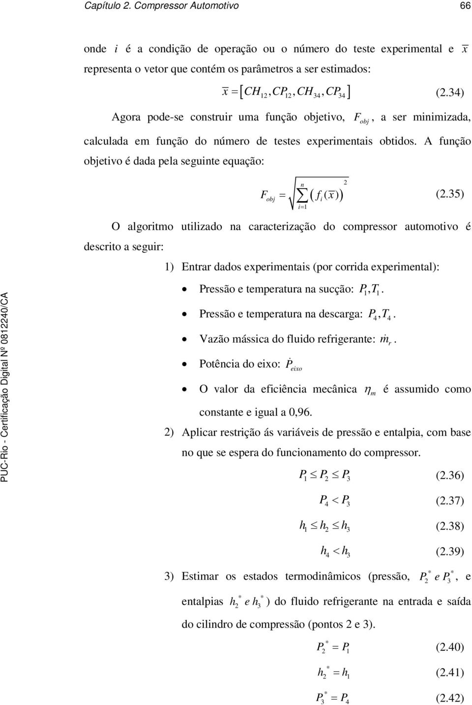 A função objetivo é dada pela seguinte equação: F obj n i1 f ( x) (.