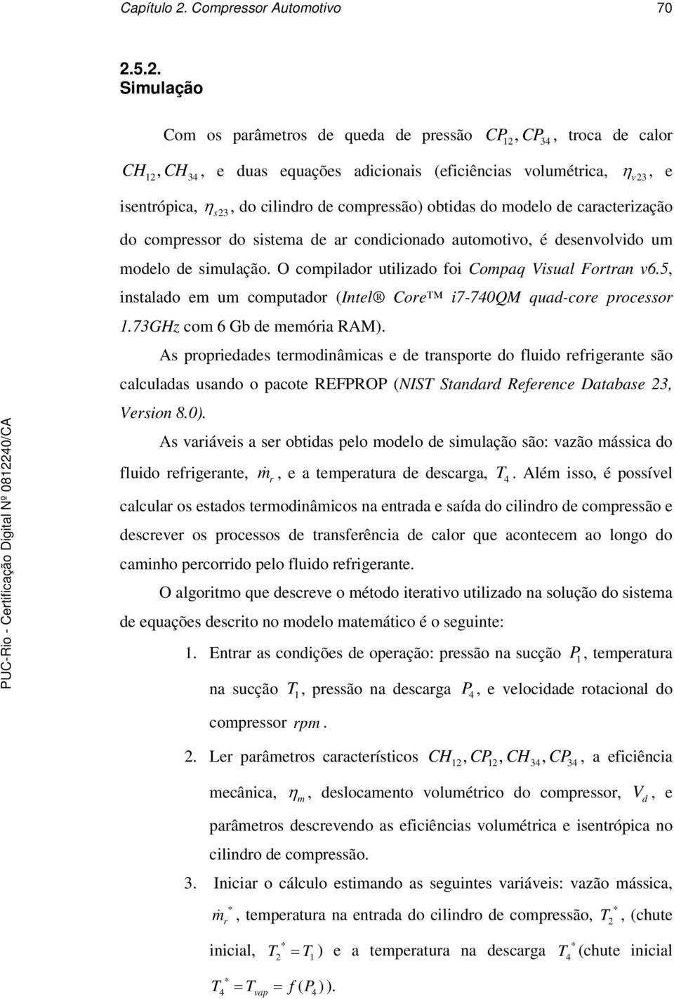 de caacteização do compesso do sistema de a condicionado automotivo, é desenvolvido um modelo de simulação. O compilado utilizado foi Compaq Visual Fotan v6.