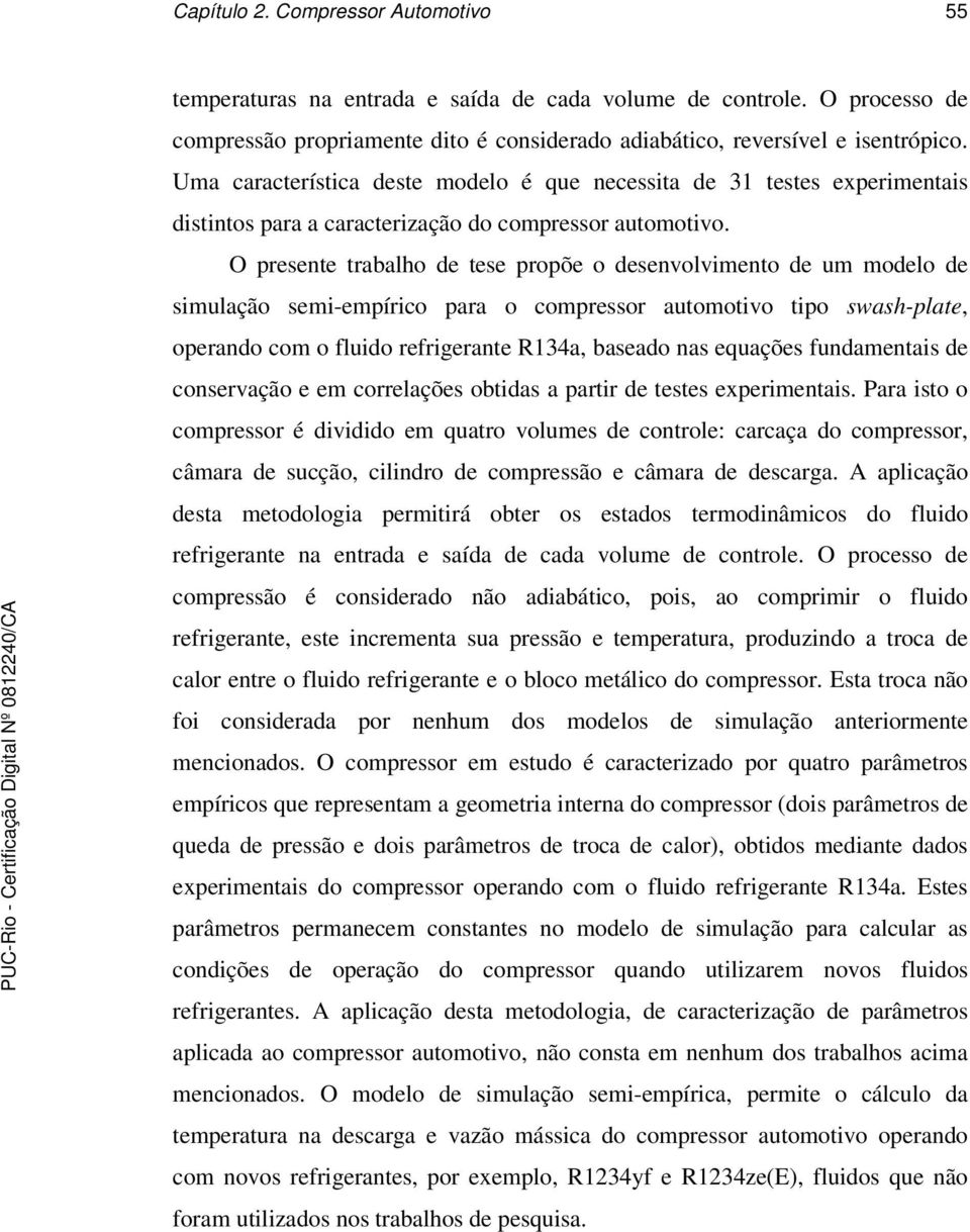 O pesente tabalho de tese popõe o desenvolvimento de um modelo de simulação semi-empíico paa o compesso automotivo tipo swash-plate, opeando com o fluido efigeante R134a, baseado nas equações