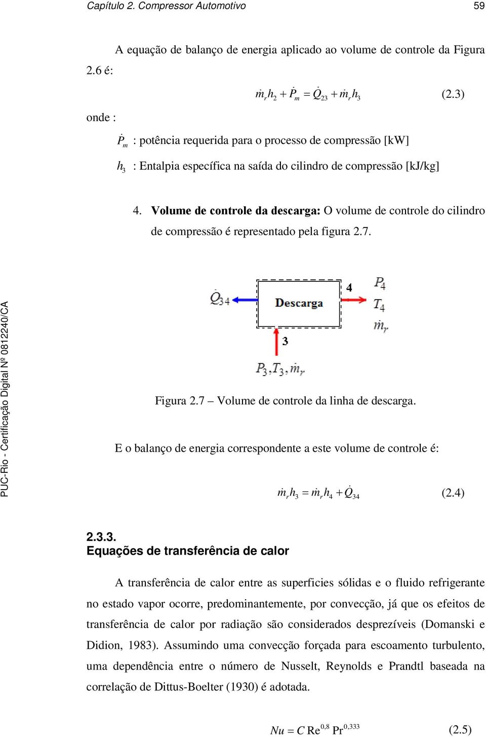 Volume de contole da descaga: O volume de contole do cilindo de compessão é epesentado pela figua.7. Figua.7 Volume de contole da linha de descaga.