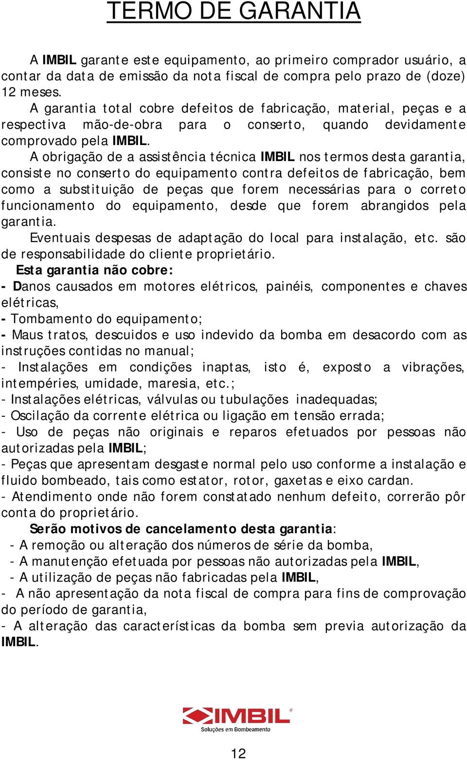 A obrigação de a assistência técnica IMBIL nos termos desta garantia, consiste no conserto do equipamento contra defeitos de fabricação, bem como a substituição de peças que forem necessárias para o