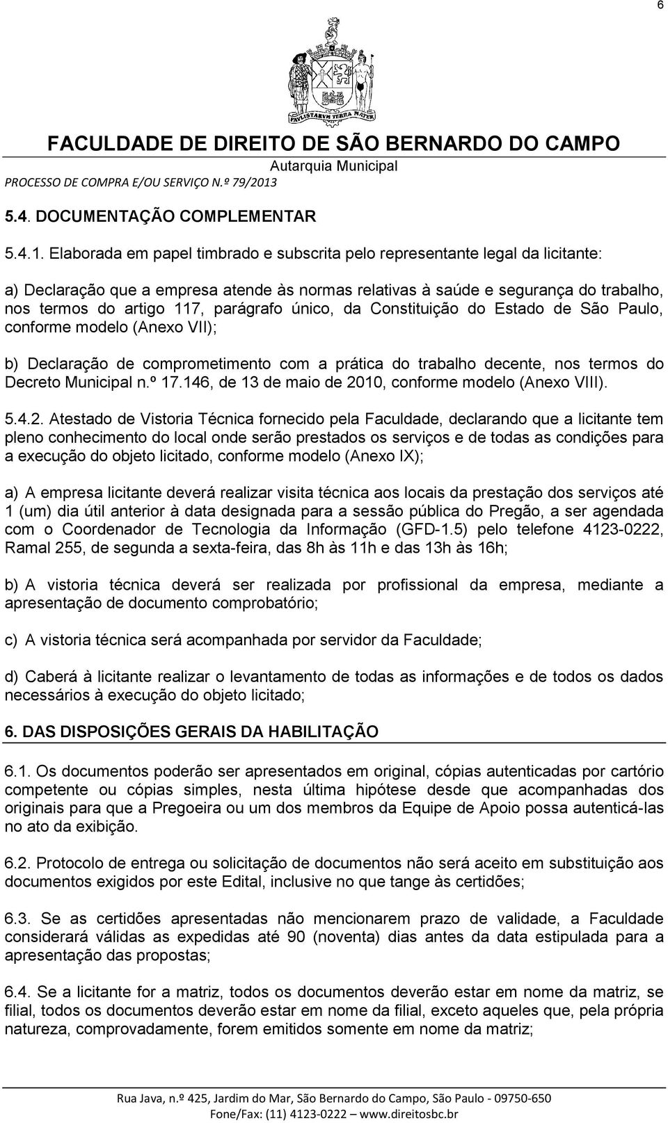 parágrafo único, da Constituição do Estado de São Paulo, conforme modelo (Anexo VII); b) Declaração de comprometimento com a prática do trabalho decente, nos termos do Decreto Municipal n.º 17.