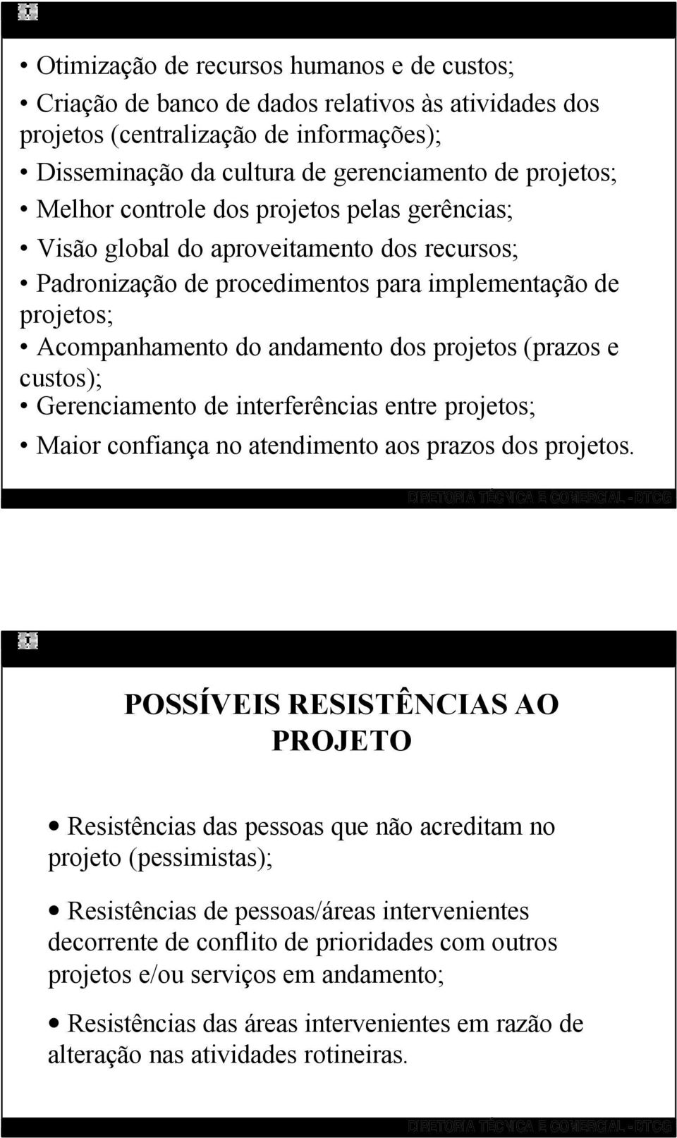 custos); Gerenciamento de interferências entre projetos; Maior confiança no atendimento aos prazos dos projetos.