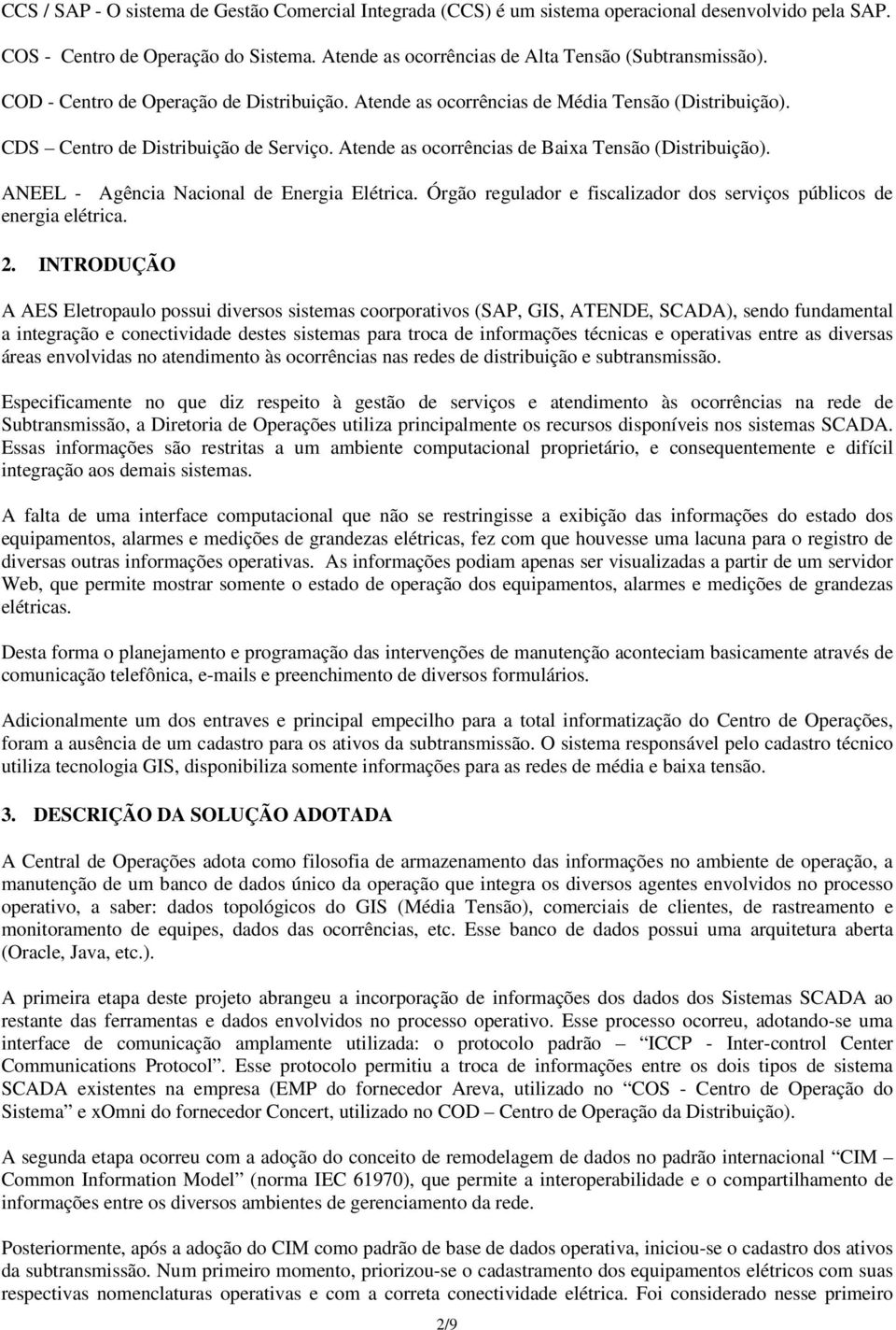 ANEEL - Agência Nacional de Energia Elétrica. Órgão regulador e fiscalizador dos serviços públicos de energia elétrica. 2.