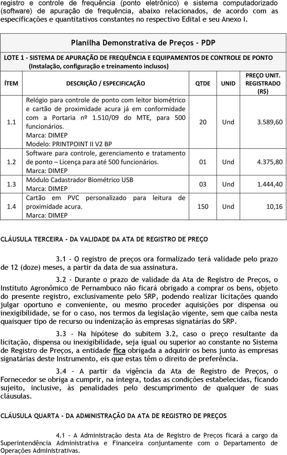 Planilha Demonstrativa de Preços PDP LOTE 1 - SISTEMA DE APURAÇÃO DE FREQUÊNCIA E EQUIPAMENTOS DE CONTROLE DE PONTO (Instalação, configuração e treinamento inclusos) PREÇO UNIT.