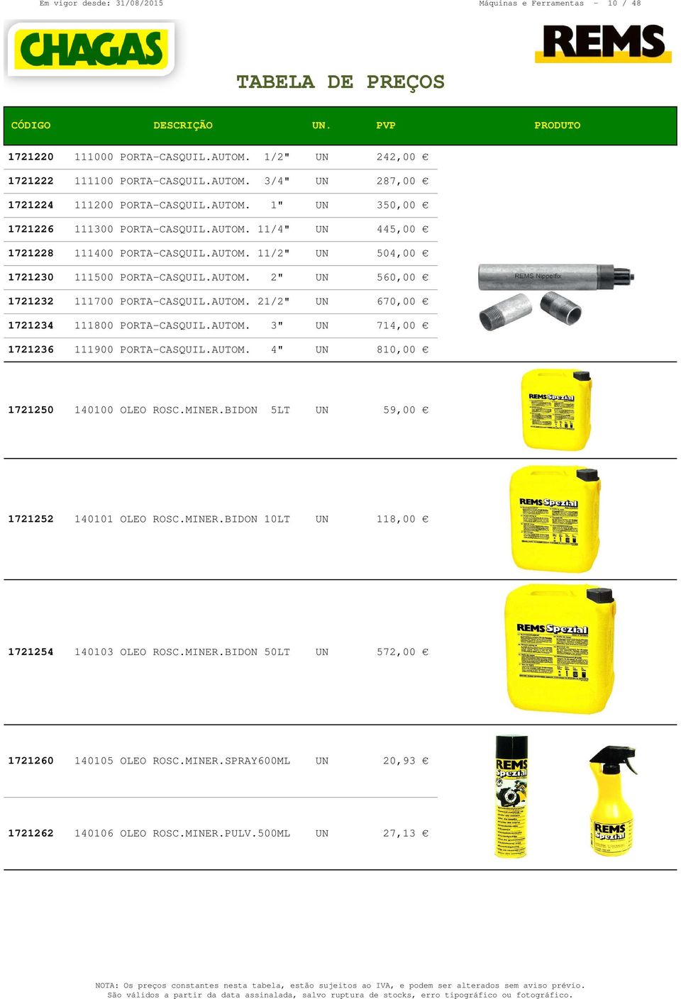 AUTOM. 21/2" UN 670,00 1721234 111800 PORTA-CASQUIL.AUTOM. 3" UN 714,00 1721236 111900 PORTA-CASQUIL.AUTOM. 4" UN 810,00 1721250 140100 OLEO ROSC.MINER.