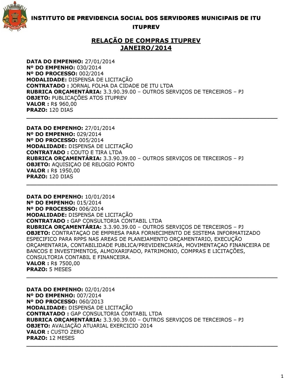 10/01/2014 Nº DO EMPENHO: 015/2014 Nº DO PROCESSO: 006/2014 CONTRATADO : GAP CONSULTORIA CONTABIL LTDA OBJETO: CONTRATAÇAO DE EMPRESA PARA FORNECIMENTO DE SISTEMA INFORMATIZADO ESPECIFICO PARA RPPS