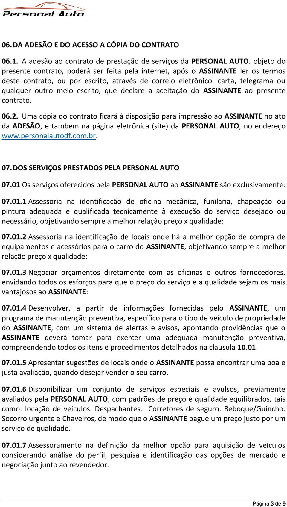 carta, telegrama ou qualquer outro meio escrito, que declare a aceitação do ASSINANTE ao presente contrato. 06.2.