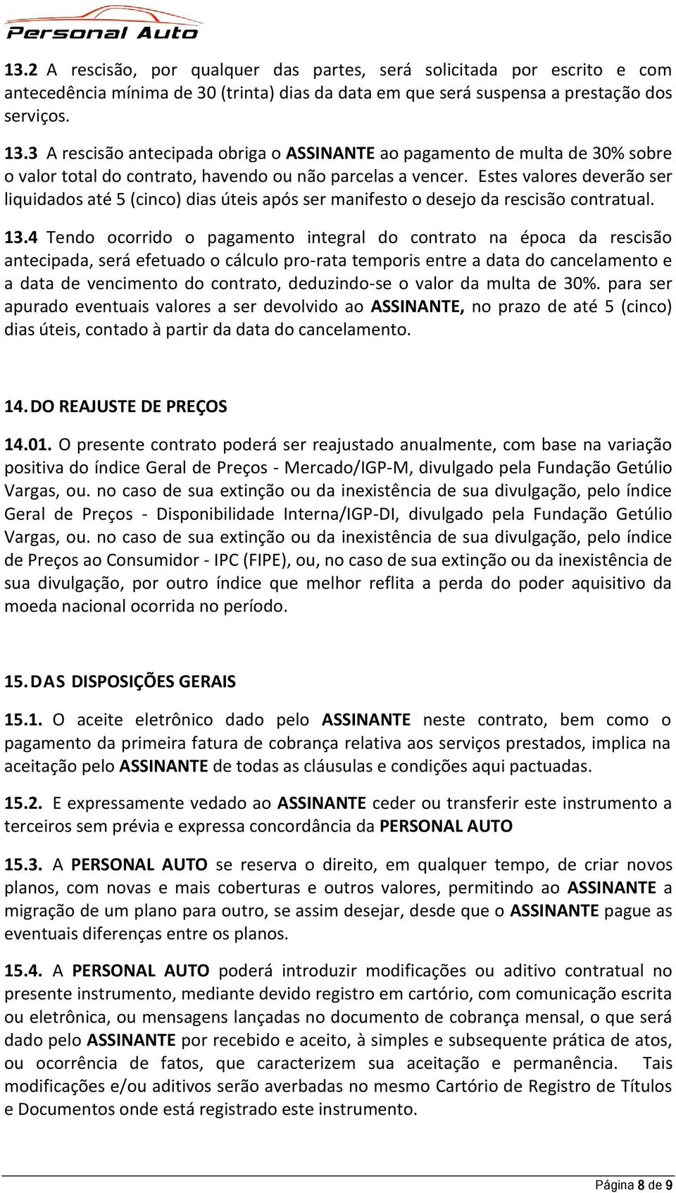 Estes valores deverão ser liquidados até 5 (cinco) dias úteis após ser manifesto o desejo da rescisão contratual. 13.