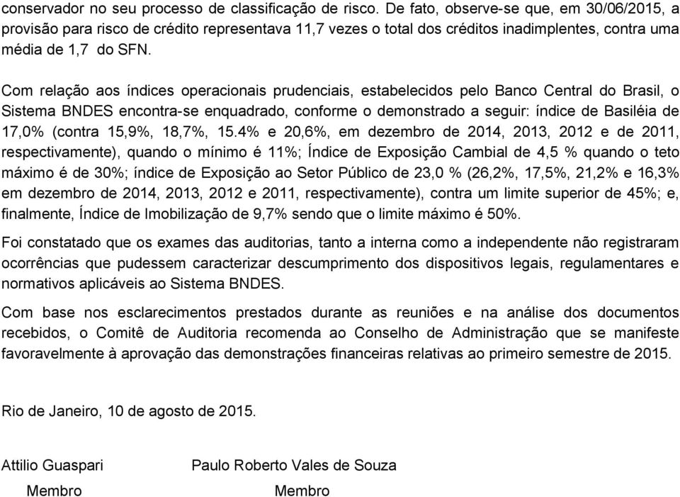 Com relação aos índices operacionais prudenciais, estabelecidos pelo Banco Central do Brasil, o Sistema BNDES encontra-se enquadrado, conforme o demonstrado a seguir: índice de Basiléia de 17,0%