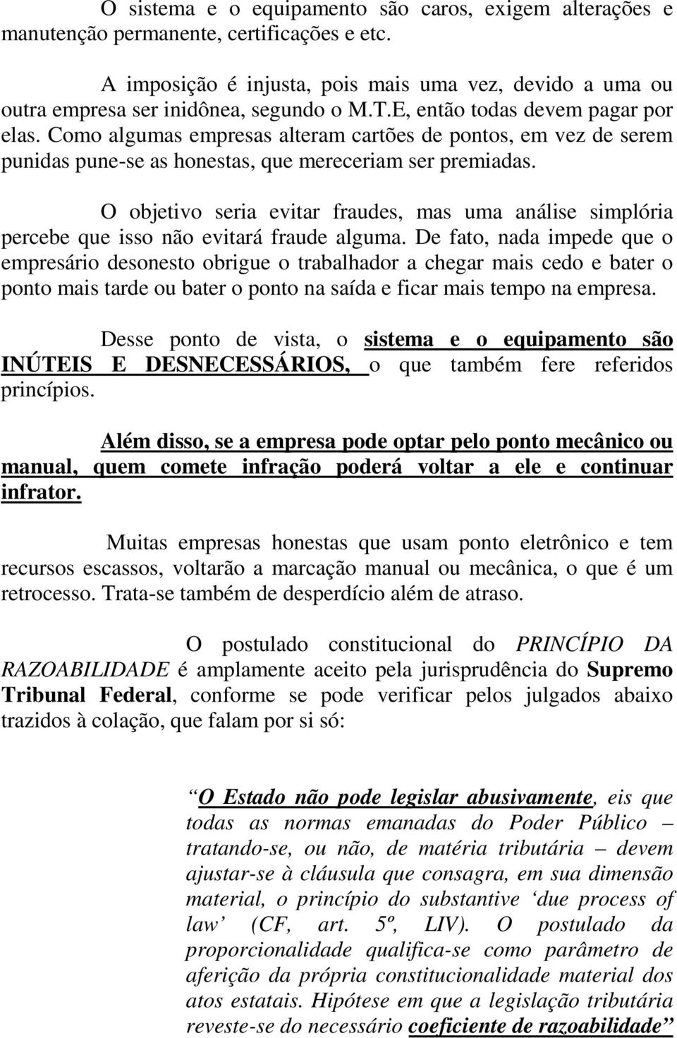 O objetivo seria evitar fraudes, mas uma análise simplória percebe que isso não evitará fraude alguma.