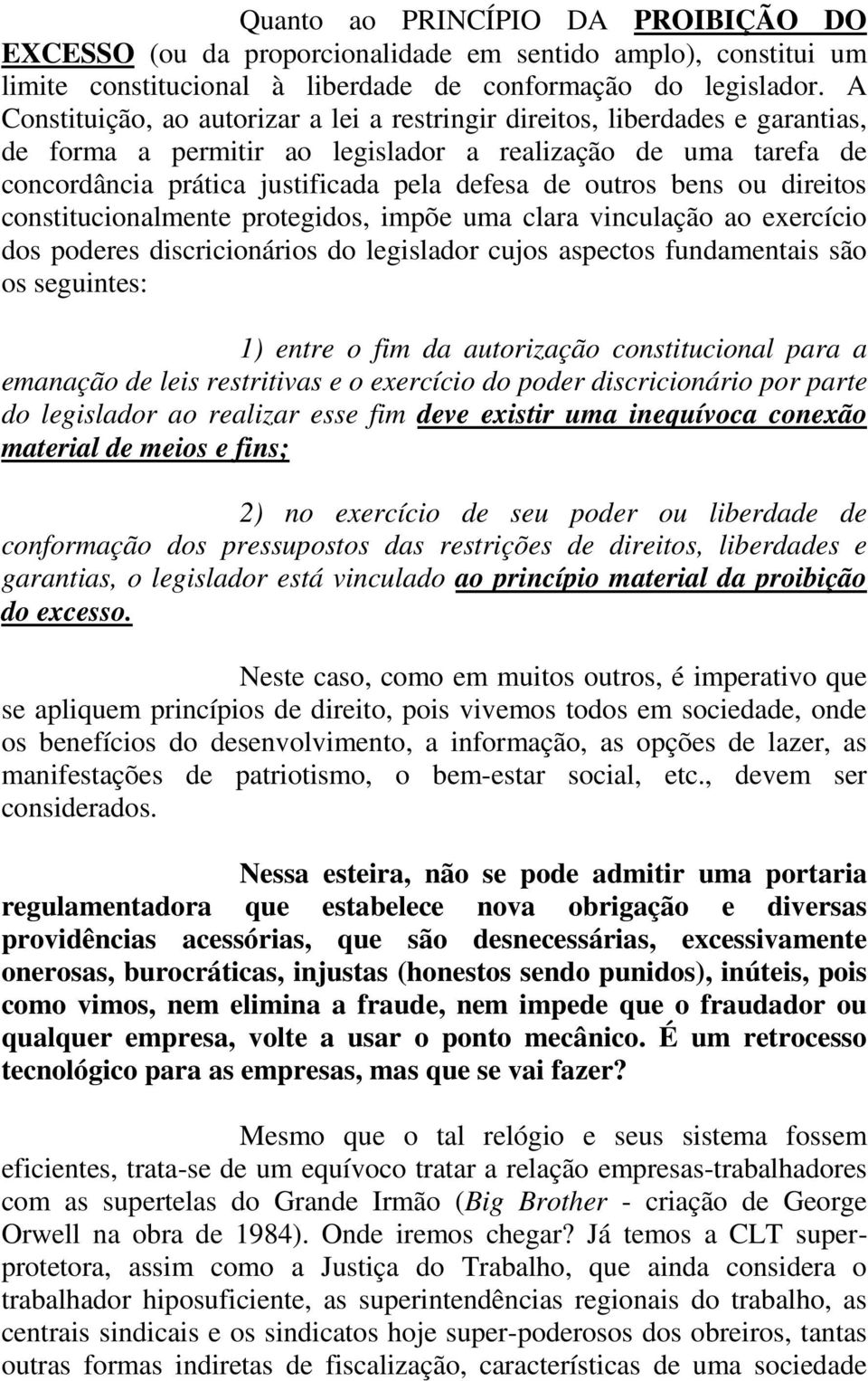 outros bens ou direitos constitucionalmente protegidos, impõe uma clara vinculação ao exercício dos poderes discricionários do legislador cujos aspectos fundamentais são os seguintes: 1) entre o fim