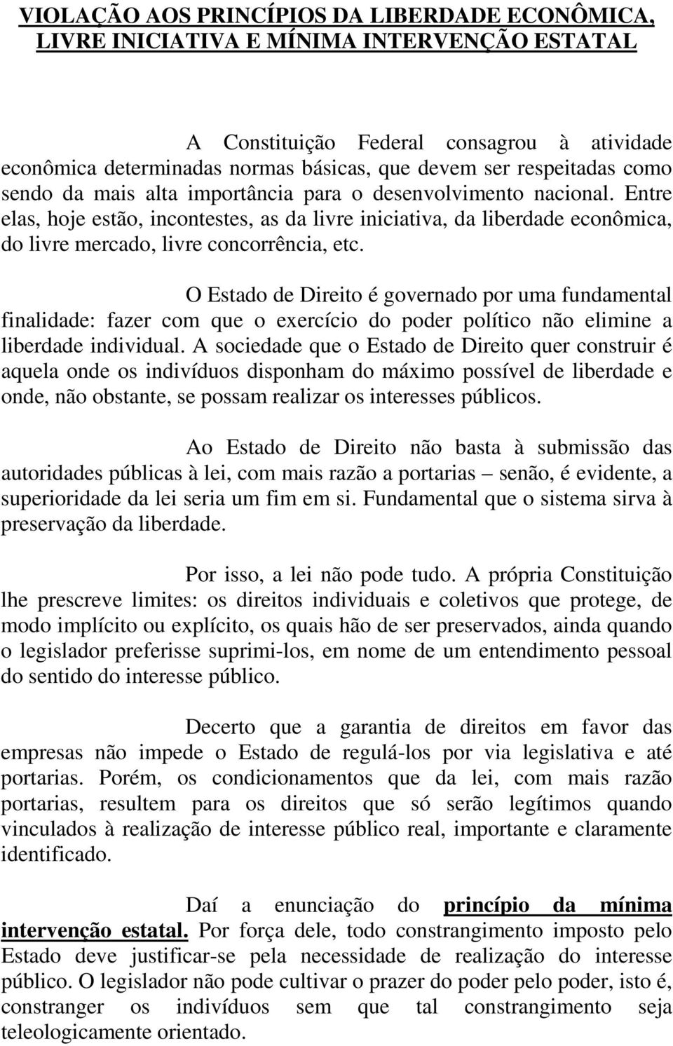 Entre elas, hoje estão, incontestes, as da livre iniciativa, da liberdade econômica, do livre mercado, livre concorrência, etc.