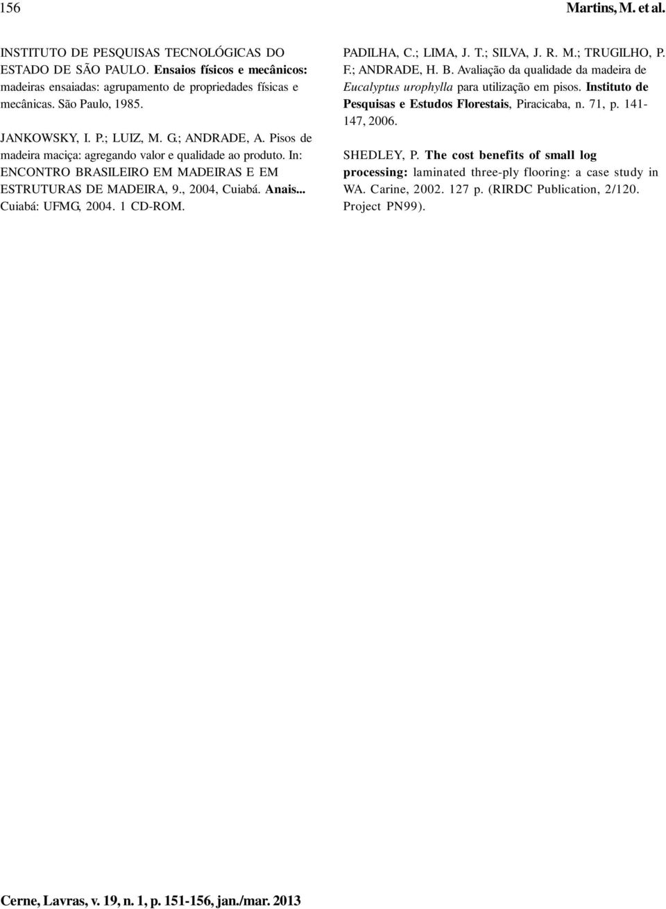 .. Cuiabá: UFMG, 2004. 1 CD-ROM. PADILHA, C.; LIMA, J. T.; SILVA, J. R. M.; TRUGILHO, P. F.; ANDRADE, H. B. Avaliação da qualidade da madeira de Eucalyptus urophylla para utilização em pisos.