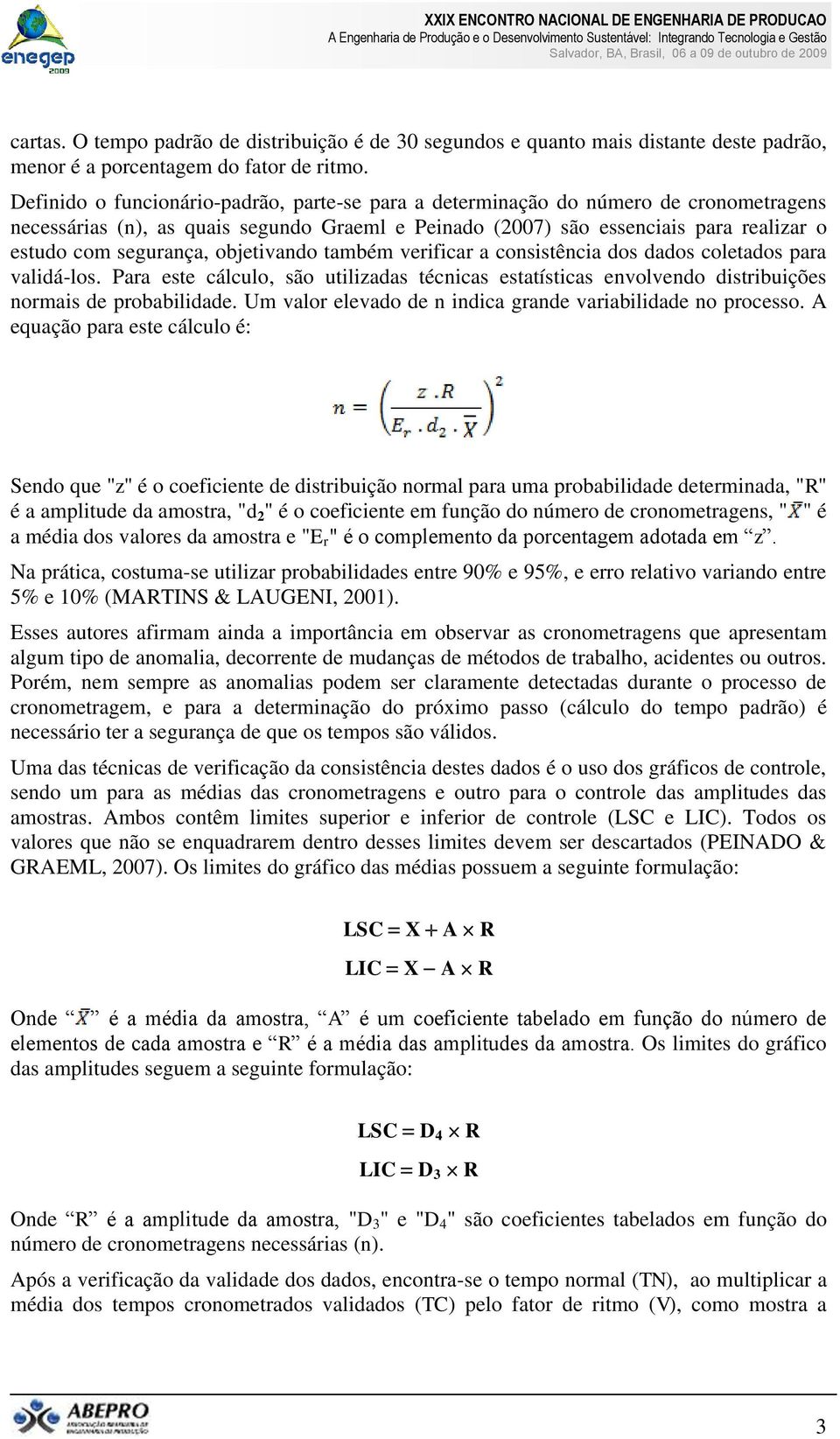 objetivando também verificar a consistência dos dados coletados para validá-los. Para este cálculo, são utilizadas técnicas estatísticas envolvendo distribuições normais de probabilidade.