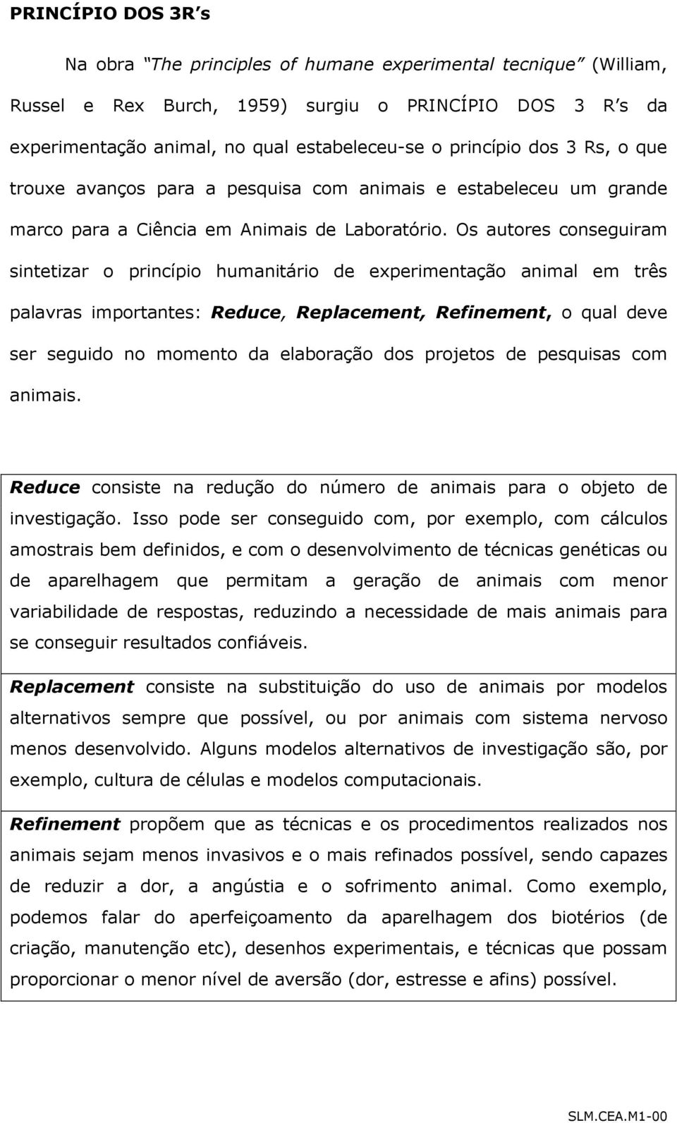 Os autores conseguiram sintetizar o princípio humanitário de experimentação animal em três palavras importantes: Reduce, Replacement, Refinement, o qual deve ser seguido no momento da elaboração dos