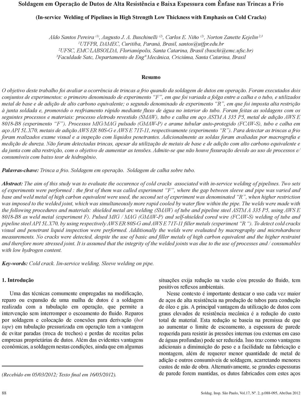 br) 3 Faculdade Satc, Departamento de Engª Mecânica, Criciúma, Santa Catarina, Brasil Resumo O objetivo deste trabalho foi avaliar a ocorrência de trincas a frio quando da soldagem de dutos em