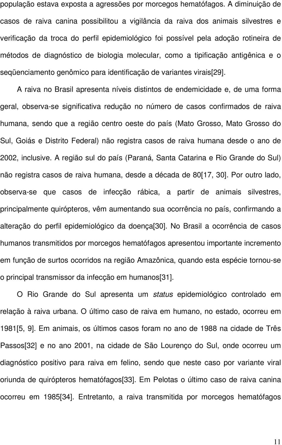 diagnóstico de biologia molecular, como a tipificação antigênica e o seqüenciamento genômico para identificação de variantes virais[29].