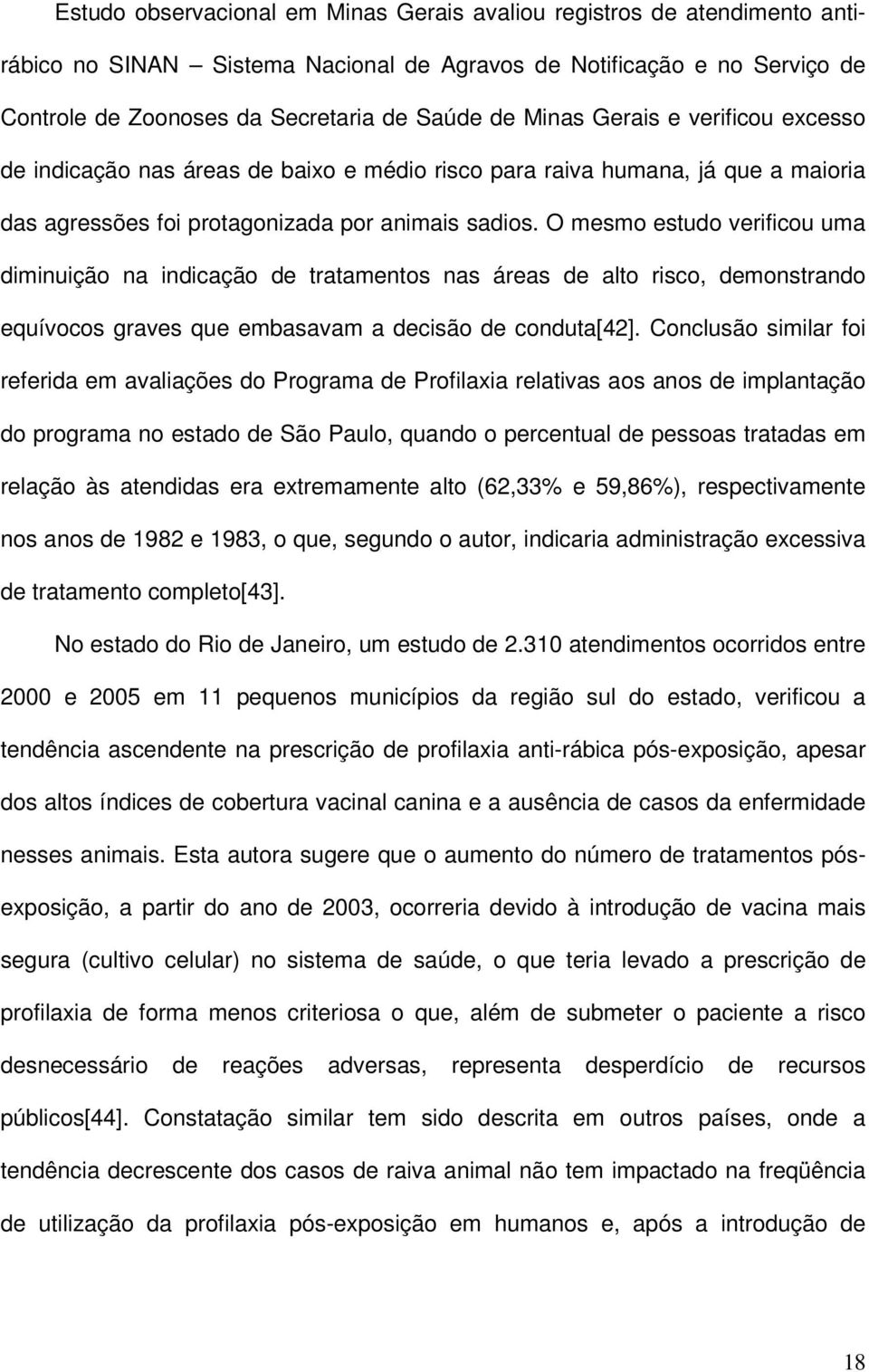 O mesmo estudo verificou uma diminuição na indicação de tratamentos nas áreas de alto risco, demonstrando equívocos graves que embasavam a decisão de conduta[42].